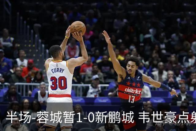 半场-蓉城暂1-0新鹏城 韦世豪点射韦林顿造点双方对抗激烈5人染黄