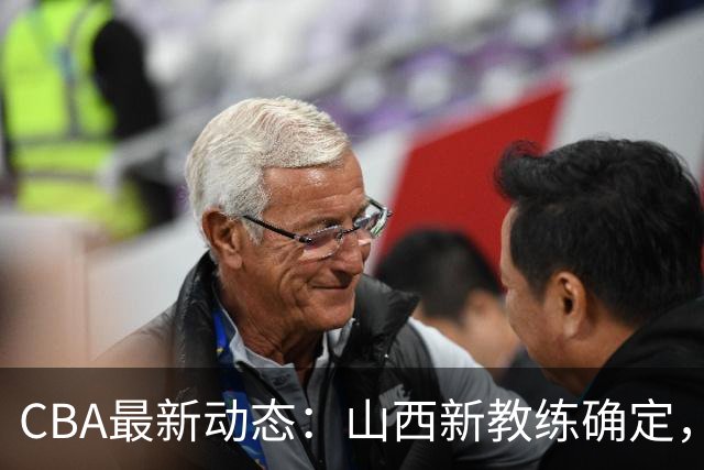 CBA最新动态：山西新教练确定，胡明轩膝伤未愈，刘晓宇重返北控担任助教
