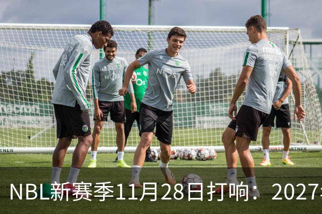 NBL新赛季11月28日打响：2027年4月7日前决出冠军